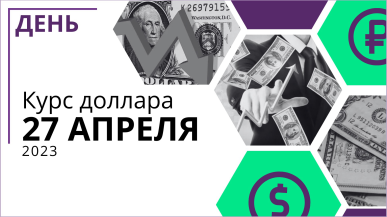 Официальный курс доллара на сегодня, 27 апреля 2023 года