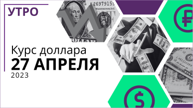 Утренний курс доллара сегодня, 27 апреля