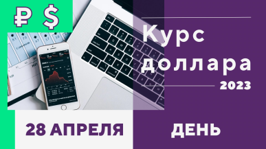 Курс доллара на 28 апреля 2023 года